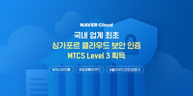 네이버클라우드, ‘국내 최초’ MTCS 인증 취득…강력한 보안 통해 글로벌 공략 가속