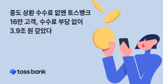 토스뱅크, 중도 상환 수수료 없애 16만 고객이 수수료 부담 없이 3조9000억 갚게 해